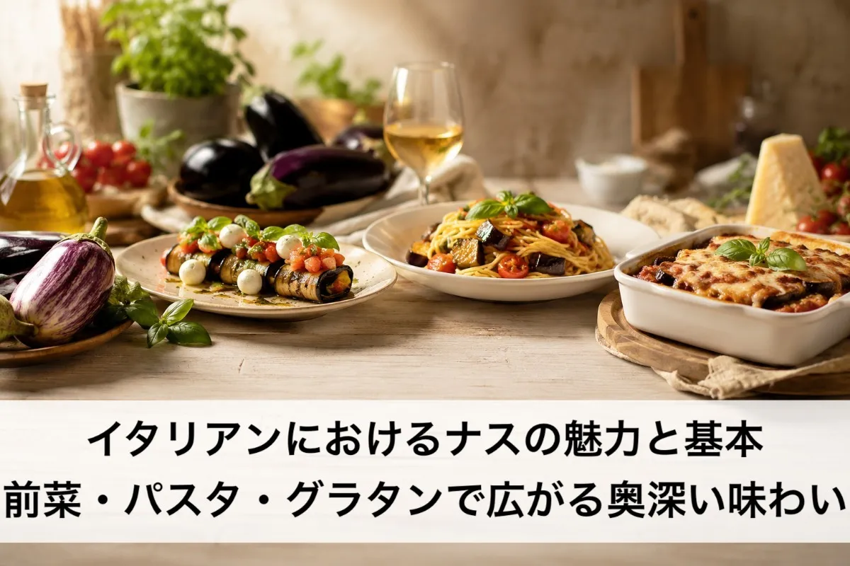 イタリアンにおけるナスの魅力と基本|前菜・パスタ・グラタンで広がる奥深い味わい